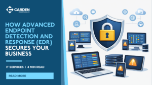How Advanced Endpoint Detection and Response (EDR) Secures Your Business